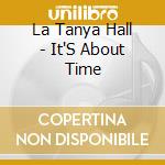 La Tanya Hall - It'S About Time cd musicale di La Tanya Hall