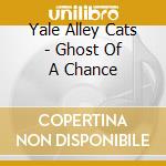 Yale Alley Cats - Ghost Of A Chance cd