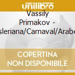 Vassily Primakov - Kreisleriana/Carnaval/Arabeske cd musicale di Vassily Primakov