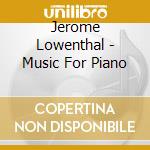 Jerome Lowenthal - Music For Piano cd musicale di Jerome Lowenthal