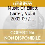 Music Of Elliott Carter, Vol.8 2002-09 / Various (2 Cd) cd