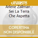 Arlene Zallman - Sei La Terra Che Aspetta cd