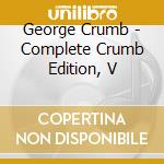 George Crumb - Complete Crumb Edition, V cd