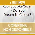 Rubin/Stroke/Sivan - Do You Dream In Colour? cd