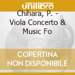 Chihara, P. - Viola Concerto & Music Fo