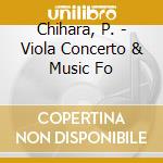 Chihara, P. - Viola Concerto & Music Fo cd