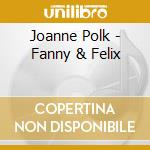 Joanne Polk - Fanny & Felix cd musicale di Joanne Polk