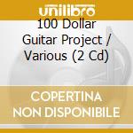 100 Dollar Guitar Project / Various (2 Cd) cd musicale di Various Artists