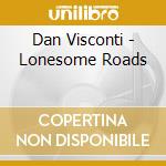 Dan Visconti - Lonesome Roads cd musicale di Dan Visconti