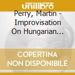 Perry, Martin - Improvisation On Hungarian Peasant cd musicale di Perry, Martin