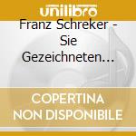 Franz Schreker - Sie Gezeichneten (3 Cd) cd musicale di Schreker, F.