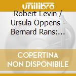 Robert Levin / Ursula Oppens - Bernard Rans: Piano Music 1960 - 2010 cd musicale di Robert Levin / Ursula Oppens