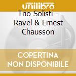 Trio Solisti - Ravel & Ernest Chausson cd