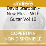 David Starobin - New Music With Guitar Vol 10 cd musicale di David Starobin