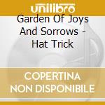 Garden Of Joys And Sorrows - Hat Trick cd musicale di Garden Of Joys And Sorrows