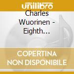 Charles Wuorinen - Eighth Symphony cd musicale di Charles Wuorinen
