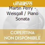Martin Perry - Weisgall / Piano Sonata cd musicale di Martin Perry