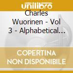 Charles Wuorinen - Vol 3 - Alphabetical Ashbery, Fourth Piano Sonata, It Happens Like This cd musicale di Charles Wuorinen