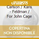 Carlson / Karis - Feldman / For John Cage cd musicale di Carlson / Karis