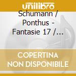 Schumann / Ponthus - Fantasie 17 / Kreisleriana 16 / Kinderszenen 15 cd musicale di Schumann / Ponthus