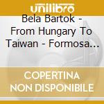 Bela Bartok - From Hungary To Taiwan - Formosa Quartet cd musicale di Bela Bartok