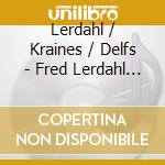 Lerdahl / Kraines / Delfs - Fred Lerdahl 6 cd