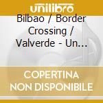 Bilbao / Border Crossing / Valverde - Un Milagro De Fe cd