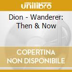 Dion - Wanderer: Then & Now cd