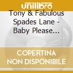 Tony & Fabulous Spades Lane - Baby Please Don'T Go cd