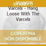 Varcels - Hang Loose With The Varcels cd