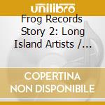 Frog Records Story 2: Long Island Artists / Var - Frog Records Story 2: Long Island Artists / Var cd