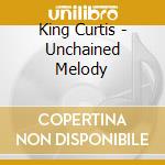 King Curtis - Unchained Melody cd musicale di King Curtis