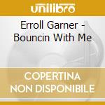 Erroll Garner - Bouncin With Me cd musicale di Erroll Garner