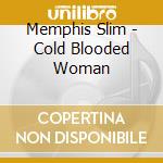 Memphis Slim - Cold Blooded Woman cd musicale di Memphis Slim