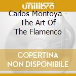 Carlos Montoya - The Art Of The Flamenco cd musicale di Carlos Montoya