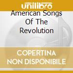 American Songs Of The Revolution cd musicale di American Songs Of The Revoluti