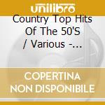 Country Top Hits Of The 50'S / Various - Country Top Hits Of The 50'S / Various cd