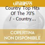 Country Top Hits Of The 70'S / - Country Top Hits Of The 70'S / cd musicale di Country Top Hits Of The 70'S /