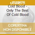 Cold Blood - Only The Best Of Cold Blood cd