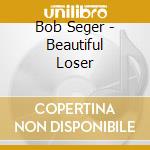 Bob Seger - Beautiful Loser cd