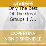 Only The Best Of The Great Groups 1 / Various - Only The Best Of The Great Groups 1 / Various cd
