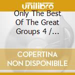 Only The Best Of The Great Groups 4 / Various - Only The Best Of The Great Groups 4 / Various cd