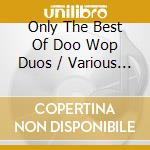 Only The Best Of Doo Wop Duos / Various - Only The Best Of Doo Wop Duos / Various cd