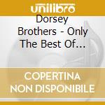 Dorsey Brothers - Only The Best Of Dorsey Brothers cd