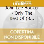 John Lee Hooker - Only The Best Of (3 Cd) cd musicale di John Lee Hooker