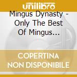 Mingus Dynasty - Only The Best Of Mingus Dynasty cd