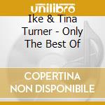 Ike & Tina Turner - Only The Best Of cd