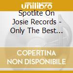 Spotlite On Josie Records - Only The Best Of Spotlite On Josie Records cd
