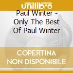 Paul Winter - Only The Best Of Paul Winter cd