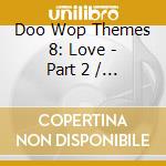 Doo Wop Themes 8: Love - Part 2 / Various cd